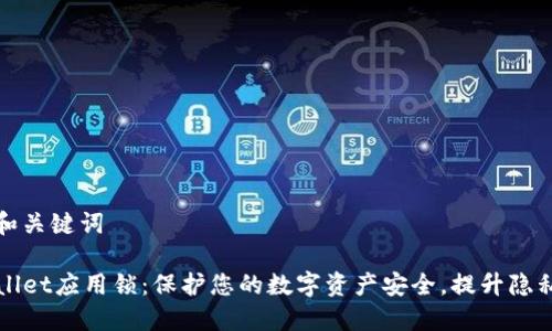 思考和关键词

TPWallet应用锁：保护您的数字资产安全，提升隐私保障