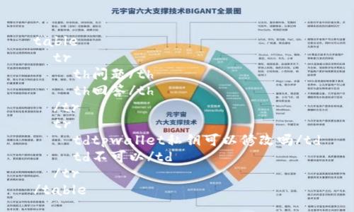 table
  tr
    th问题/th
    th回答/th
  /tr
  tr
    tdtpwallet私钥可以修改吗/td
    td不可以/td
  /tr
/table