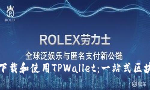 如何安全快速地下载和使用TPWallet：一站式区块链资产管理利器