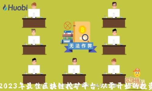 
揭秘2023年最佳区块链挖矿平台：从零开始的投资指南