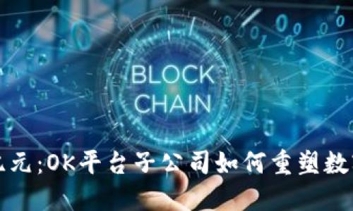 区块链金融新纪元：OK平台子公司如何重塑数字资产交易市场