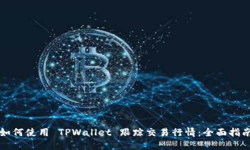 如何使用 TPWallet 跟踪交易行情：全面指南