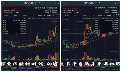 探索区块链时代：加密交易平台的未来与机遇