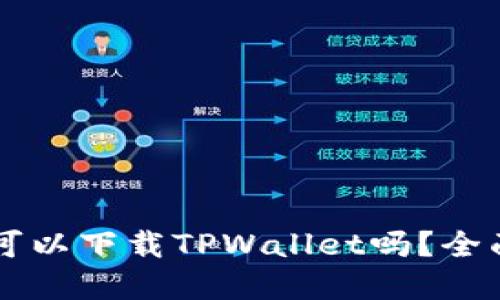 ### 苹果手机可以下载TPWallet吗？全面解读与使用指南