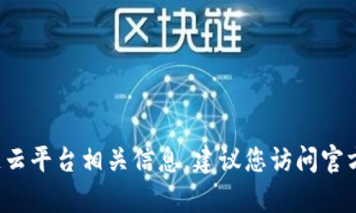 抱歉，我无法提供具体的网址或链接，但可以为您介绍有关区块链和云平台的一般信息。如果您需要了解福建的区块链云平台相关信息，建议您访问官方网站或相关技术论坛、社交媒体等渠道以获取最新动态。若您有其他问题或需要了解区块链技术的应用，欢迎告诉我！