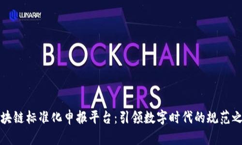 区块链标准化申报平台：引领数字时代的规范之路