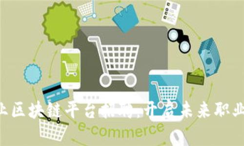 南康区企业区块链平台招聘：开启未来职业的新篇章！