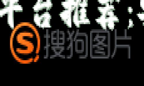 2023年最佳区块链平台推荐：安全可靠的投资选择