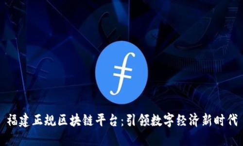 福建正规区块链平台：引领数字经济新时代