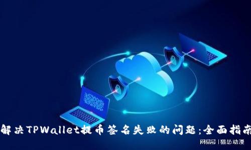 解决TPWallet提币签名失败的问题：全面指南