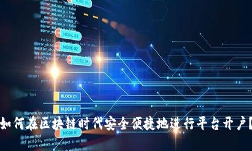 如何在区块链时代安全便捷地进行平台开户？