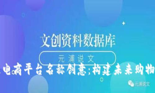 区块链电商平台名称创意：构建未来购物新生态