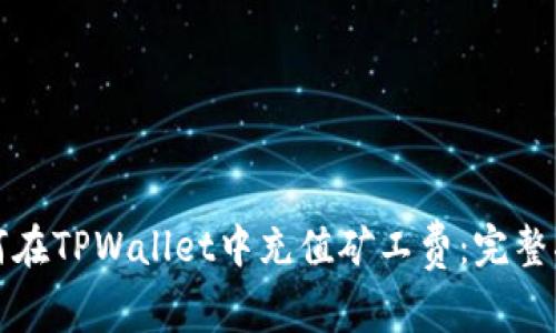 如何在TPWallet中充值矿工费：完整指南