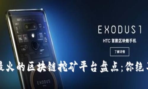 2023年最火的区块链挖矿平台盘点：你绝不能错过！