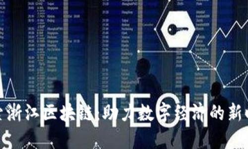 探索浙江区块链：助力数字经济的新时代