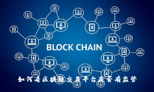 如何看区块链交易平台是否有监管