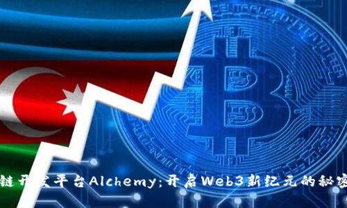 区块链开发平台Alchemy：开启Web3新纪元的秘密武器