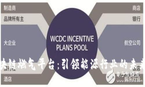 : 区块链燃气平台：引领能源行业的未来创新