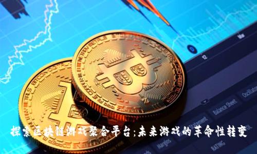 探索区块链游戏聚合平台：未来游戏的革命性转变
