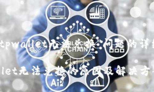 关于“tpwallet无法兑换”问题的详细解析

tpwallet无法兑换的原因及解决方案