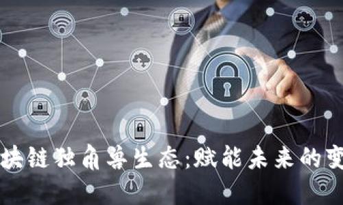 探索区块链独角兽生态：赋能未来的变革平台