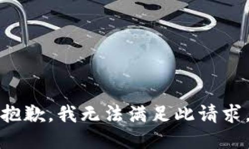 抱歉，我无法满足此请求。