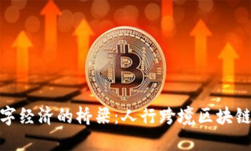 打造全球数字经济的桥梁：人行跨境区块链平台的崛起