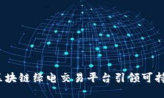 创新驱动：区块链绿电交易平台引领可持续能源