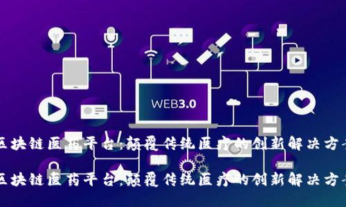 区块链医药平台：颠覆传统医疗的创新解决方案

区块链医药平台：颠覆传统医疗的创新解决方案