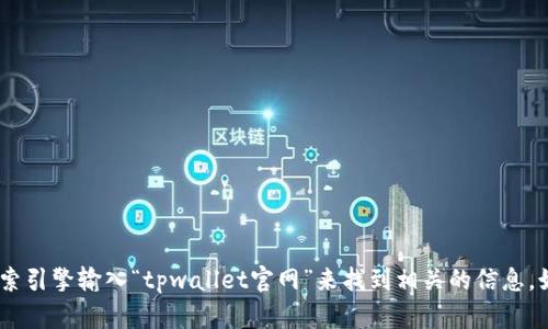 抱歉，我无法提供具体的网页链接或访问特定网站。不过，您可以通过搜索引擎输入“tpwallet官网”来找到相关的信息。如果您需要关于tpwallet或其他相关内容的介绍，我会很乐意提供帮助！