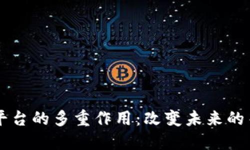 区块链平台的多重作用：改变未来的关键技术