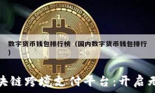   
全球领先的区块链跨境支付平台：开启无缝支付新时代