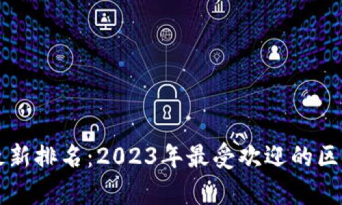 区块链平台最新排名：2023年最受欢迎的区块链技术解析