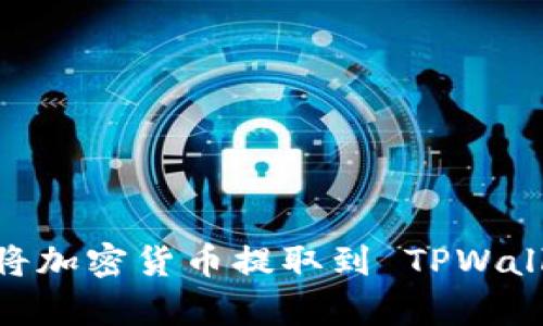 全面解析：如何将加密货币提取到 TPWallet 的实用教程