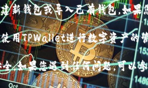 要在电脑上打开TPWallet，您可以按照以下步骤进行操作：

1. **下载TPWallet客户端**：如果您还没有TPWallet的桌面版本，可以访问TPWallet的官方网站或应用商城下载对应的客户端。

2. **安装TPWallet**：下载完成后，双击安装包并按照提示步骤进行安装。

3. **打开TPWallet**：安装完成后，您可以在电脑的桌面或程序列表中找到TPWallet的图标，双击图标以打开TPWallet。

4. **导入钱包**：首次打开TPWallet时，您可以选择创建新钱包或导入已有钱包。如果您已经有现成的钱包，可以输入助记词或私钥进行导入。

5. **使用TPWallet**：成功导入钱包后，您就可以开始使用TPWallet进行数字资产的管理，如转账、交易等。

请注意保护好您的助记词和私钥，确保您的数字资产安全。如果您遇到任何问题，可以参考TPWallet官方的帮助文档或联系客服获取支持。