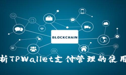 全面解析TPWallet支付管理的使用与优势