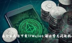: 为什么无法下载TPWallet：解决常见问题指南