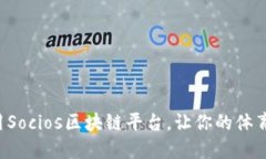 轻松下载和使用Socios区块链平台，让你的体育激