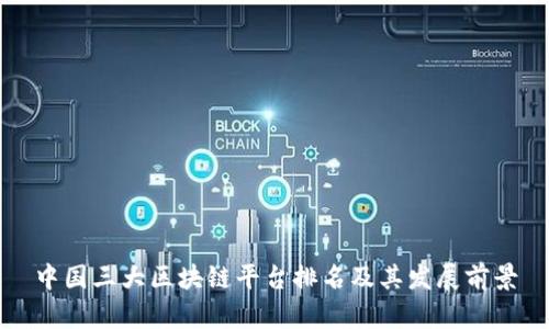 中国三大区块链平台排名及其发展前景