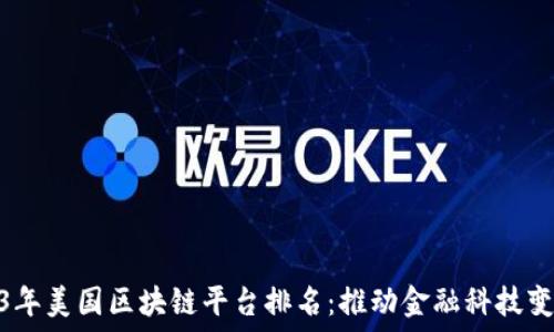   
揭秘2023年美国区块链平台排名：推动金融科技变革的先锋