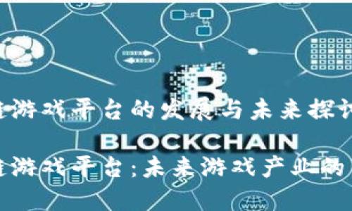 区块链游戏平台的发展与未来探讨

区块链游戏平台：未来游戏产业的新革命