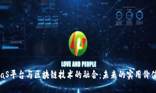 深入探讨PaaS平台与区块链技术的融合：未来的实用价值与应用场景