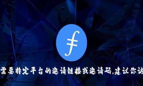 很抱歉，我无法提供特定区块链平台的邀请码。如果你需要特定平台的邀请链接或邀请码，建议你访问该平台的官方网站，或询问已经使用该平台的朋友。