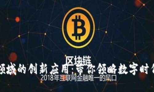 区块链在司法领域的创新应用：带你领略数字时代的法治新风潮