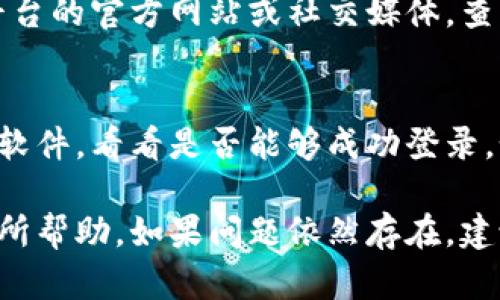 如果你遇到云南区块链商户平台无法登录的问题，可以尝试以下几种解决方案：

1. 检查网络连接
首先，确保你的网络连接正常。可以尝试重新启动路由器或切换到其他网络，看是否能够解决问题。有时候网络波动会导致登录失败。

2. 清除浏览器缓存
有时浏览器缓存可能会导致登录页面出现问题。尝试清除浏览器的缓存和Cookie，然后重新尝试登录。可以在浏览器的设置中找到相关选项，这样能够让你获取到最新的登录页面信息。

3. 更新浏览器版本
确保使用的浏览器是最新版本。过时的浏览器可能无效地支持某些网站的功能。如果需要，尝试更换到Chrome、Firefox等主流浏览器，看看问题是否解决。

4. 验证账号信息
检查输入的账号和密码是否正确，包括大小写和特殊字符。尽量避免复制粘贴，尽量手动输入，确保信息的准确性。如果忘记密码，请使用“忘记密码”功能进行重置。

5. 联系客服支持
如果以上方法均未能解决问题，可以考虑联系云南区块链商户平台的客服支持。客服可以帮助你解决登录问题，并提供进一步的技术支持。

6. 查看系统公告
有时候平台可能会进行维护或者更新，造成暂时无法登录。你可以尝试访问平台的官方网站或社交媒体，查看是否有任何公告或通知，确认是否是系统问题。

7. 检查安全软件设置
某些安全软件或防火墙设置可能会阻止你访问特定网站。尝试临时禁用这些软件，看看是否能够成功登录。如果是这个原因，记得调整软件设置，不要完全关闭安全保护。

以上是一些常见的解决云南区块链商户平台无法登录的方法，希望能对你有所帮助。如果问题依然存在，建议寻求专业技术人员的帮助进行进一步排查。