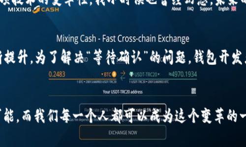 如何在TPWallet中顺利购买数字货币：一步步解决等待确认的问题

TPWallet, 数字货币, 交易确认/guanjianci

引言
在数字货币交易的快节奏世界里，许多人可能会在TPWallet中遇到“等待确认”的问题。我回想起自己第一次尝试购买比特币时的心情，那种迫切想要拥抱新技术与投资机会的激动，然而却被漫长的确认时间所困扰。于是，今天就来分享如何有效解决TPWallet中等待确认的问题，让每位用户都能顺利购买到心仪的数字货币。

什么是TPWallet？
TPWallet是一款多功能的数字货币钱包，支持多种币种的存储与交易。它的用户界面友好，使得即使是新手也能快速上手。然而，正如任何技术工具一样，它并不完美，有时候用户会在交易过程中遇到“等待确认”的问题，这不仅影响了交易体验，也让很多人对数字货币的购买产生了疑问。

等待确认的原因
在深入解决问题之前，首先我们需要理解“等待确认”的背后原因。通常，这一状态可以归结为以下几个方面：
ul
    li网络拥堵：当交易在区块链网络中拥堵时，用户的交易确认速度可能会受到影响。/li
    li矿工费用不足：如果你在交易时设置的矿工费用过低，矿工可能会优先处理其他费用更高的交易。/li
    li钱包问题：某些情况下，钱包本身可能存在技术问题，导致交易信息无法及时传输。/li
/ul

如何解决等待确认的问题
既然了解了原因，那么接下来的问题是我们该如何应对呢？以下是一些实践经验和解决方法，可以有效提升你的交易体验：

h41. 提高矿工费用/h4
在进行交易时，合理设置矿工费用是关键。通常，选择“推荐费用”选项或手动设置较高的费用会提高确认速度。回想起我在进行一次Ethereum的交易时，曾因为设置费用过低而等待了长达两个小时，这让我意识到费用的重要性。

h42. 检查网络状态/h4
在进行任何交易之前，建议查看当前的网络状态。很多网站和应用可以显示区块链的拥堵状况。例如，你可以使用一些区块浏览器（如Etherscan）来查看当前的交易状态。如果网络拥堵，等待一个更好的时机，可能是更明智的选择。

h43. 等待并保持耐心/h4
大部分情况下，等待是解决所有问题的良方。交易一旦发送，通常会在几分钟或几个小时内被处理。回忆起那些等待的时刻，我逐渐学会了如何保持耐心，去做一些其他事情，而不是盯着屏幕不放。

h44. 使用备选交易平台/h4
在某些情况下，如果你发现TPWallet的交易确认时间较长，也可以考虑使用其他数字货币交易平台进行购买。许多平台都提供即刻交易的服务，虽然可能会有一定的费用，但可以大大提升交易效率。

个人化的思考：为何我相信数字货币的未来
从我个人的经历来看，数字货币不仅仅是投资工具，它更是一个全新的经济生态。在我接触比特币、以太坊等货币的过程中，我深刻感受到这项技术的变革性。我小时候也曾经幻想，未来的货币不再依赖于中心化的银行，人人都可以通过手机实现交易。而如今，当这一切逐渐变为现实时，我的内心充满期待。

未来展望
随着区块链技术的不断发展，数字货币逐渐成为了金融领域的一部分。在TPWallet以及其他钱包应用中，用户对于交易体验的期望也在不断提升。为了解决“等待确认”的问题，钱包开发者们也在不断创新，技术，提升服务。我期待在不久的将来，能够享受到更流畅的交易体验。

结论
通过增加矿工费用、关注网络状况以及适时的耐心等待，我们可以有效地应对TPWallet中遇到的“等待确认”的问题。数字货币的未来充满可能，而我们每一个人都可以成为这个变革的一部分。记住，有耐心，也有智慧，我们一定能够在这一趋势中找到属于自己的位置。