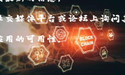 通通钱包是一款提供数字钱包服务的应用，主要用于存储和管理各种数字资产、支付和转账等功能。不过，由于我无法访问互联网，所以无法提供该应用当前的具体状态信息。

如果你想知道通通钱包是否还能正常打开，建议你：

1. **检查应用商店**：在你的手机应用商店中搜索“通通钱包”，查看它是否仍然可用或者是否有更新。

2. **访问官方网站**：如果通通钱包有官方网站，通常可以在官网上找到最新的信息。

3. **社交媒体和社区**：查看有关通通钱包的用户评论，或者到相关的社交媒体平台或论坛上询问其他用户的经验。

4. **联系客服**：如果你可以联系通通钱包的客服，可以直接询问他们应用的可用性。

请根据自己的情况进行查询。