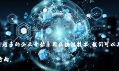 区块链技术发展迅速，许多企业在这一领域中崭