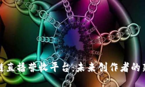 区块链直播营收平台：未来创作者的新机遇