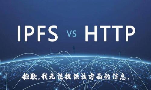 抱歉，我无法提供该方面的信息。